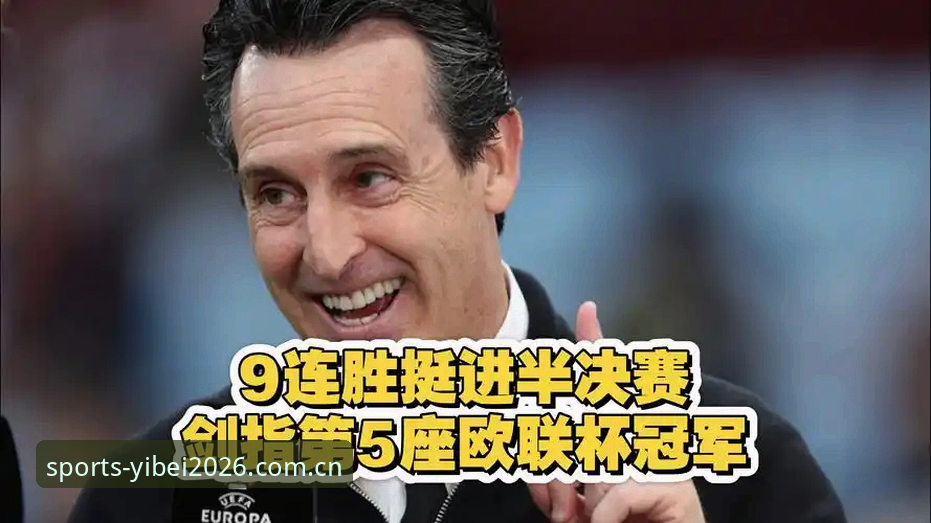 阿斯顿维拉欧联杯夺冠全记录：用易倍体育体育赛事视角解读埃梅里的战术革命